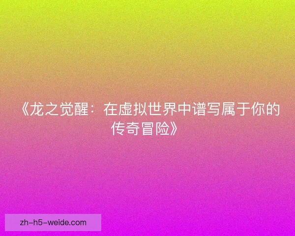 《龙之觉醒：在虚拟世界中谱写属于你的传奇冒险》
